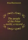 The people of the Polar north; a record - Knud Rasmussen