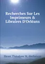 Recherches Sur Les Imprimeurs . Libraires D.Orleans - Henri Théodore M. Herluison