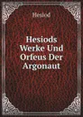 Hesiods Werke Und Orfeus Der Argonaut - Hesiod