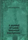 A manual of Greek historical inscriptions - Edward Lee Hicks