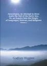 Anacalypsis, an Attempt to Draw Aside the Veil of the Saitic Isis; Or, an Inquiry Into the Origin of Languages, Nations, and Religions. Volume 1 - Godfrey Higgins