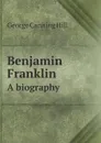 Benjamin Franklin. A biography - George Canning Hill