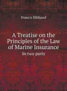 A Treatise on the Principles of the Law of Marine Insurance. In two parts - Francis Hildyard