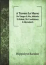 A Travers Le Maroc. De Tanger A Fes, Meknes Et Rabat, De Casablanca A Merrakech - Hippolyte Bardon