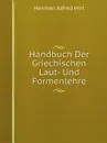 Handbuch Der Griechischen Laut- Und Formenlehre - Herman Alfred Hirt