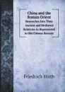 China and the Roman Orient. Researches Into Their Ancient and Medi?val Relations As Represented in Old Chinese Records - Friedrich Hirth