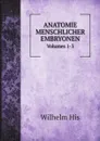 ANATOMIE MENSCHLICHER EMBRYONEN. Volumes 1-3 - Wilhelm His