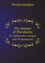 The dynasty of Theodosius. Or, Eighty years. struggle with the Barbarians - Thomas Hodgkin