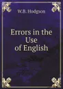 Errors in the Use of English - W.B. Hodgson