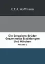Die Serapions-Bruder Gesammelte Erzahlungen Und Marchen. Volume 1 - E.T. A. Hoffmann