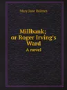 Millbank; or Roger Irving.s Ward. A novel - Holmes Mary Jane