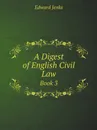 A Digest of English Civil Law. Book 3 - Jenks Edward