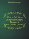 Die Altchristliche Und Byzantinische Baukunst. Part 2, volume 3, issue 1 - Heinrich Holtzinger