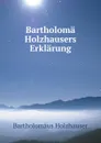 Bartholoma Holzhausers Erklarung - Bartholomäus Holzhauser