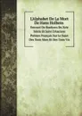 L.Alphabet De La Mort De Hans Holbein. : Entoure De Bordures Du Xvie Siecle Et Suivi D.Anciens Poemes Francais Sur Le Sujet Des Trois Mors Et Des Trois Vis - Hans Holbein