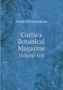 Curtis.s Botanical Magazine. Volume 104 - Hooker William Jackson