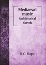 Mediaeval music. An historical sketch - R.C. Hope