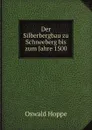 Der Silberbergbau zu Schneeberg bis zum Jahre 1500 - Oswald Hoppe