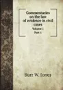 Commentaries on the law of evidence in civil cases. Volume 1 Part 1 - Burr W. Jones