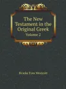 The New Testament in the Original Greek. Volume 2 - Westcott Brooke Foss