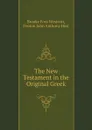 The New Testament in the Original Greek - Westcott Brooke Foss, Fenton John Anthony Hort