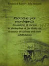 Photoplay plot encyclopedia. An analysis of the use in photoplays of the thirty-six dramatic situations and their subdivisions - Frederick Palmer, Eric Howard