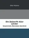 Die Zolltarife Aller Lander. Gesammelt, Ubersetzt, Geordnet - Otto Hübner