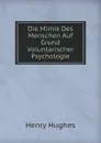 Die Mimik Des Menschen Auf Grund Voluntarischer Psychologie - Henry Hughes