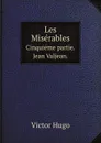 Les Miserables. Cinquieme partie. Jean Valjean. - H. C. O. Huss