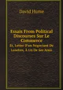 Essais From Political Discourses Sur Le Commerce. Et, Lettre D.un Negociant De Londres, A Un De Ses Amis - David Hume