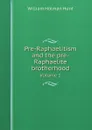 Pre-Raphaelitism and the pre-Raphaelite brotherhood. Volume 1 - William Holman Hunt