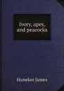 Ivory, apes, and peacocks - Huneker James