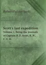 Scott.s last expedition. Volume 1. Being the journals of Captain R. F. Scott, R. N., C. V. O. - Robert Falcon Scott