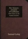 Pre-historic remains of Caithness. With Notes on the human remains - Samuel Laing