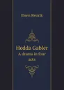 Hedda Gabler. A drama in four acts - Henrik Ibsen