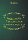Magazin Fur Insektenkunde. Volume 1, Heft 1-4 - J.K. Illiger