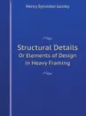 Structural Details. Or Elements of Design in Heavy Framing - Henry Sylvester Jacoby