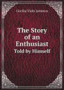 The Story of an Enthusiast. Told by Himself - Cecilia Viets Jamison