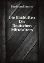 Die Bauhutten Des Deutschen Mittelalters - Ferdinand Janner