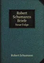 Robert Schumanns Briefe. Neue Folge - Robert Schumann