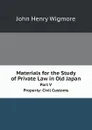 Materials for the Study of Private Law in Old Japan. Part V. Property: Civil Customs - Wigmore John Henry