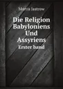 Die Religion Babyloniens Und Assyriens. Erster band - Morris Jastrow