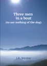 Three men in a boat: (to say nothing of the dog) - J.K. Jerome