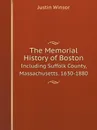 The Memorial History of Boston. Including Suffolk County, Massachusetts. 1630-1880 - Justin Winsor