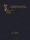 Iconographic Encyclopedia of Science, Literature, and Art. Volume 1 - S.F. Baird