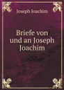 Briefe von und an Joseph Joachim - Joseph Joachim