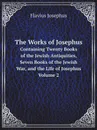 The Works of Josephus. Containing Twenty Books of the Jewish Antiquities, Seven Books of the Jewish War, and the Life of Josephus. Volume 2 - Flavius Josephus