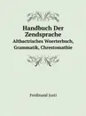 Handbuch Der Zendsprache. Altbactrisches Woerterbuch, Grammatik, Chrestomathie - Ferdinand Justi