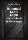 Immanuel Kants Logik. Ein Handbuch Zu Vorlesungen - И. Кант
