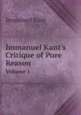 Immanuel Kant.s Critique of Pure Reason. Volume 1 - И. Кант